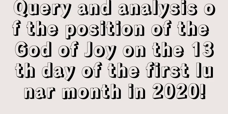 Query and analysis of the position of the God of Joy on the 13th day of the first lunar month in 2020!