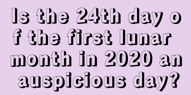 Is the 24th day of the first lunar month in 2020 an auspicious day?