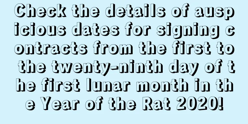 Check the details of auspicious dates for signing contracts from the first to the twenty-ninth day of the first lunar month in the Year of the Rat 2020!