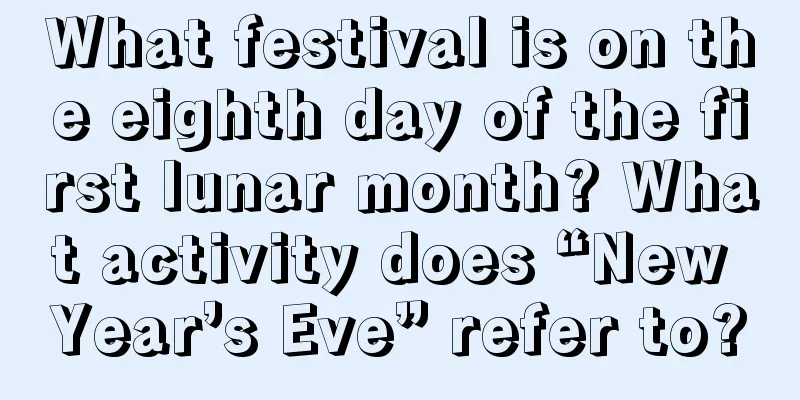 What festival is on the eighth day of the first lunar month? What activity does “New Year’s Eve” refer to?