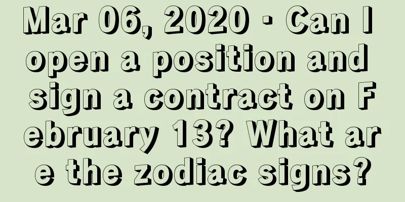 Mar 06, 2020 · Can I open a position and sign a contract on February 13? What are the zodiac signs?