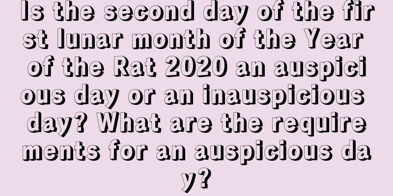 Is the second day of the first lunar month of the Year of the Rat 2020 an auspicious day or an inauspicious day? What are the requirements for an auspicious day?