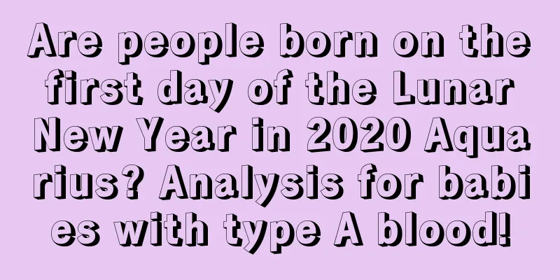 Are people born on the first day of the Lunar New Year in 2020 Aquarius? Analysis for babies with type A blood!