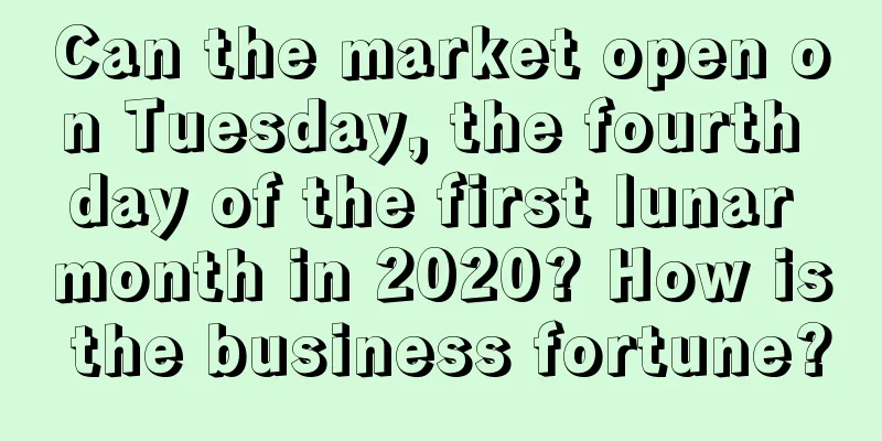 Can the market open on Tuesday, the fourth day of the first lunar month in 2020? How is the business fortune?