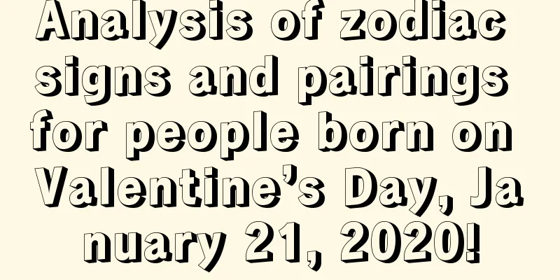 Analysis of zodiac signs and pairings for people born on Valentine’s Day, January 21, 2020!