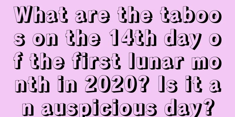 What are the taboos on the 14th day of the first lunar month in 2020? Is it an auspicious day?