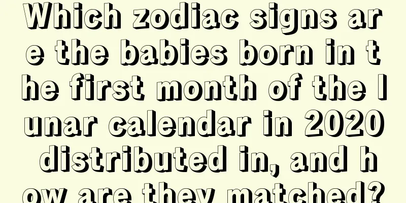 Which zodiac signs are the babies born in the first month of the lunar calendar in 2020 distributed in, and how are they matched?