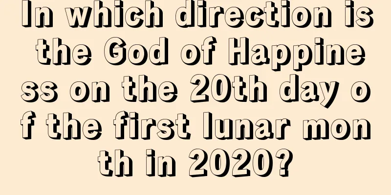 In which direction is the God of Happiness on the 20th day of the first lunar month in 2020?