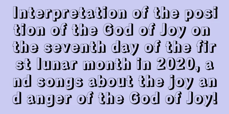 Interpretation of the position of the God of Joy on the seventh day of the first lunar month in 2020, and songs about the joy and anger of the God of Joy!