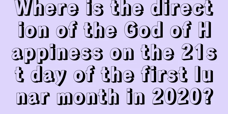 Where is the direction of the God of Happiness on the 21st day of the first lunar month in 2020?