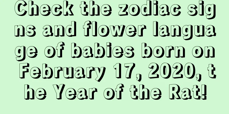 Check the zodiac signs and flower language of babies born on February 17, 2020, the Year of the Rat!