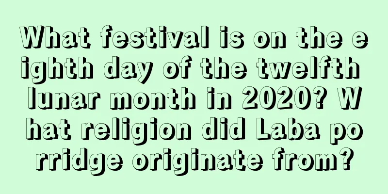 What festival is on the eighth day of the twelfth lunar month in 2020? What religion did Laba porridge originate from?