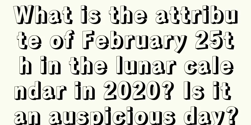 What is the attribute of February 25th in the lunar calendar in 2020? Is it an auspicious day?