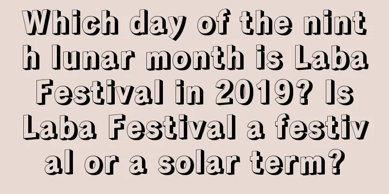 Which day of the ninth lunar month is Laba Festival in 2019? Is Laba Festival a festival or a solar term?