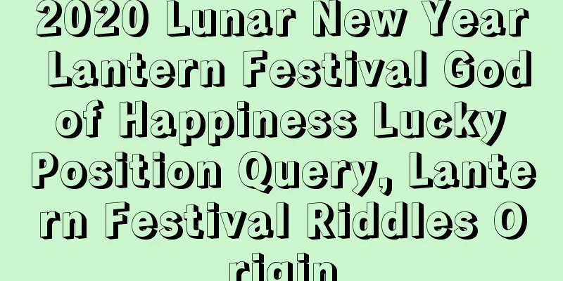 2020 Lunar New Year Lantern Festival God of Happiness Lucky Position Query, Lantern Festival Riddles Origin