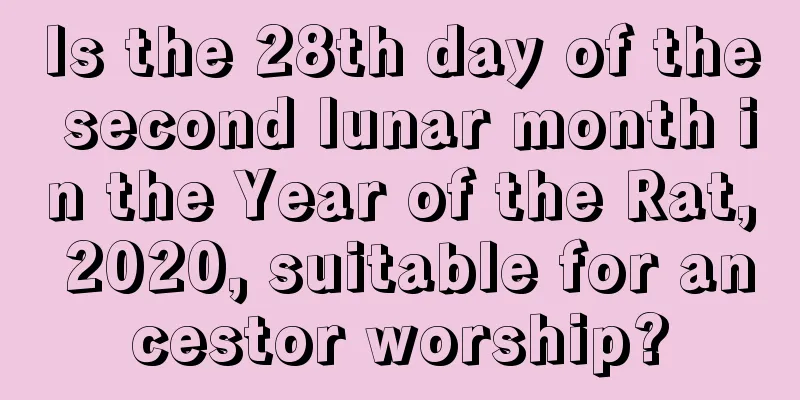 Is the 28th day of the second lunar month in the Year of the Rat, 2020, suitable for ancestor worship?