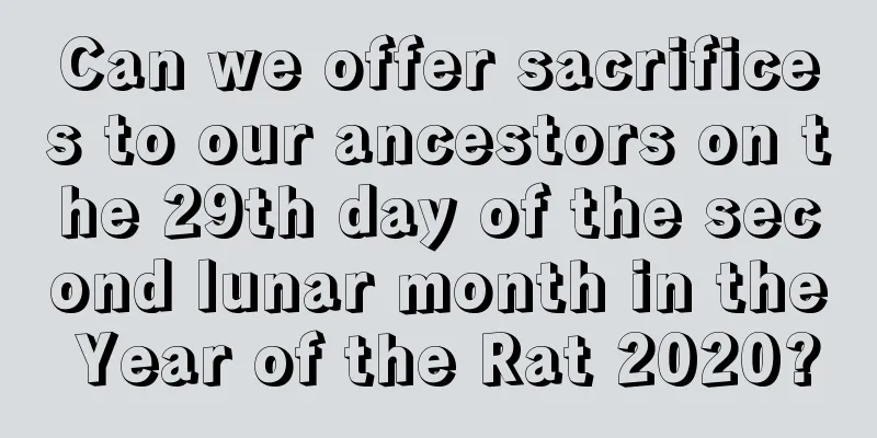 Can we offer sacrifices to our ancestors on the 29th day of the second lunar month in the Year of the Rat 2020?