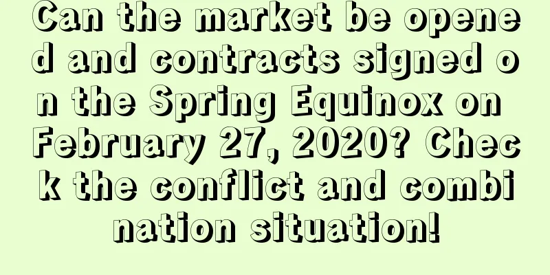 Can the market be opened and contracts signed on the Spring Equinox on February 27, 2020? Check the conflict and combination situation!