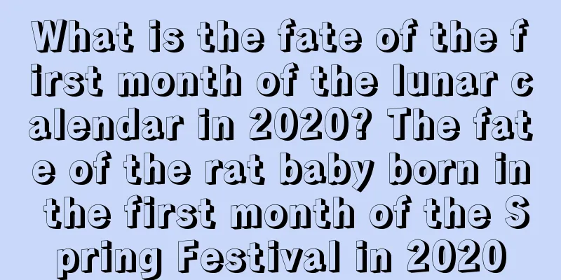 What is the fate of the first month of the lunar calendar in 2020? The fate of the rat baby born in the first month of the Spring Festival in 2020