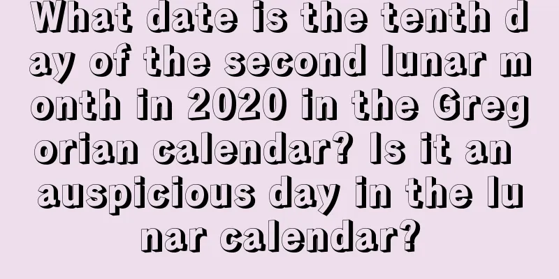 What date is the tenth day of the second lunar month in 2020 in the Gregorian calendar? Is it an auspicious day in the lunar calendar?