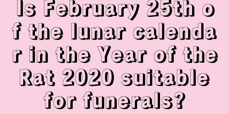 Is February 25th of the lunar calendar in the Year of the Rat 2020 suitable for funerals?