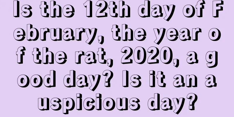 Is the 12th day of February, the year of the rat, 2020, a good day? Is it an auspicious day?