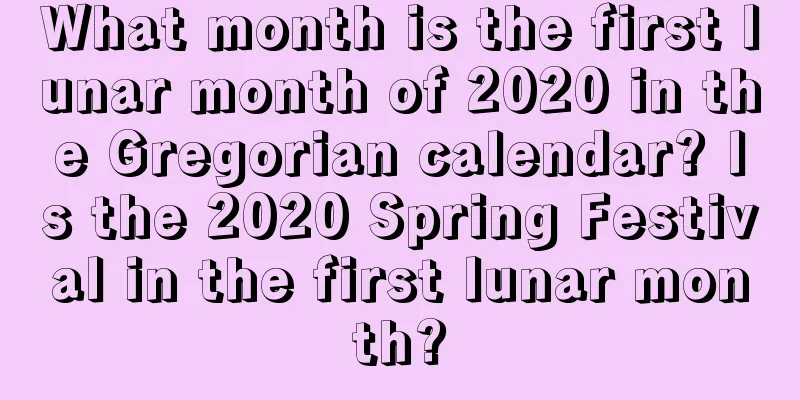 What month is the first lunar month of 2020 in the Gregorian calendar? Is the 2020 Spring Festival in the first lunar month?