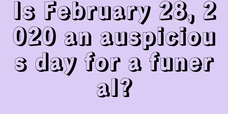 Is February 28, 2020 an auspicious day for a funeral?