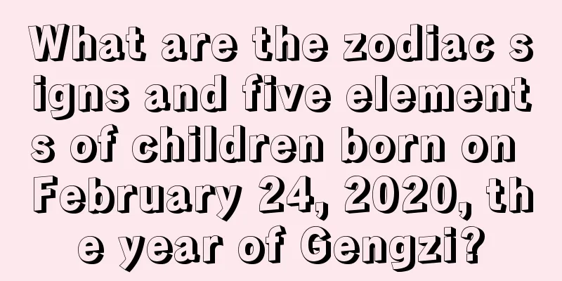 What are the zodiac signs and five elements of children born on February 24, 2020, the year of Gengzi?