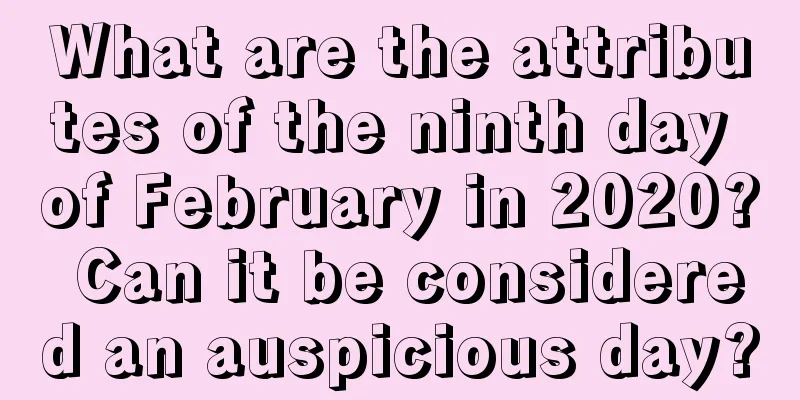 What are the attributes of the ninth day of February in 2020? Can it be considered an auspicious day?