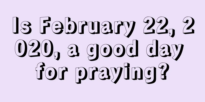 Is February 22, 2020, a good day for praying?