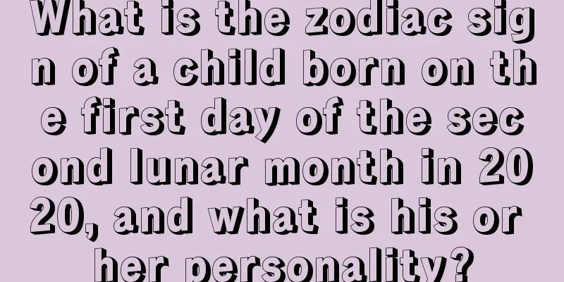 What is the zodiac sign of a child born on the first day of the second lunar month in 2020, and what is his or her personality?