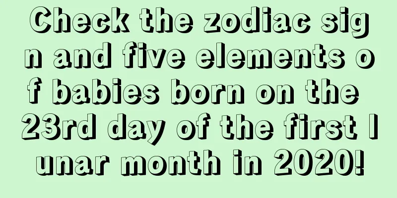 Check the zodiac sign and five elements of babies born on the 23rd day of the first lunar month in 2020!