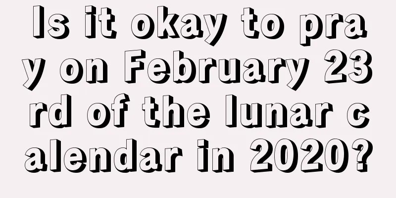 Is it okay to pray on February 23rd of the lunar calendar in 2020?