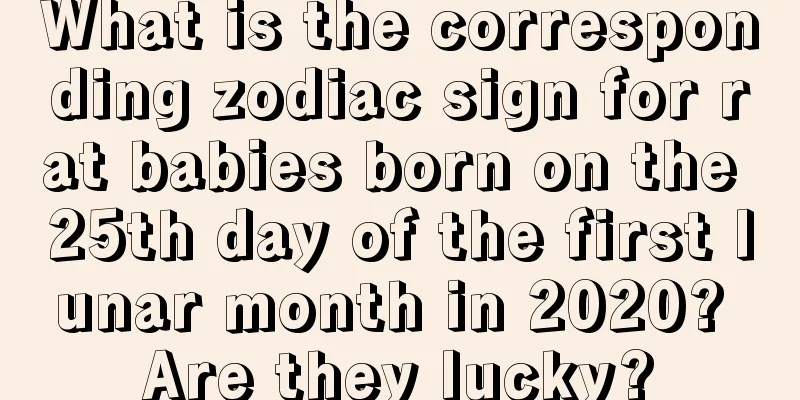 What is the corresponding zodiac sign for rat babies born on the 25th day of the first lunar month in 2020? Are they lucky?
