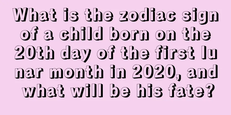 What is the zodiac sign of a child born on the 20th day of the first lunar month in 2020, and what will be his fate?