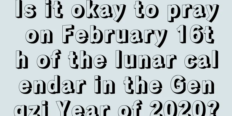 Is it okay to pray on February 16th of the lunar calendar in the Gengzi Year of 2020?