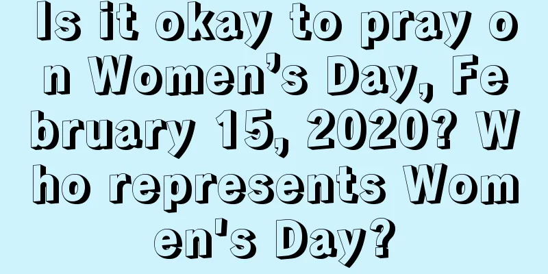 Is it okay to pray on Women’s Day, February 15, 2020? Who represents Women's Day?