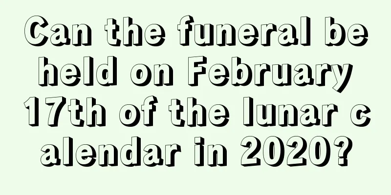 Can the funeral be held on February 17th of the lunar calendar in 2020?