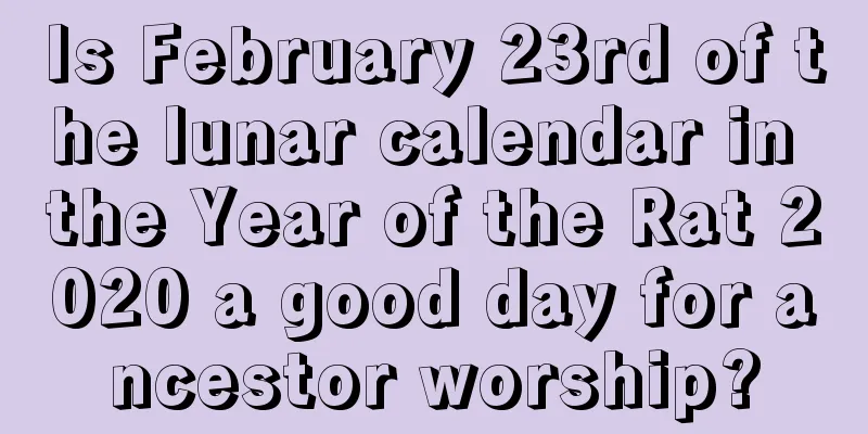 Is February 23rd of the lunar calendar in the Year of the Rat 2020 a good day for ancestor worship?