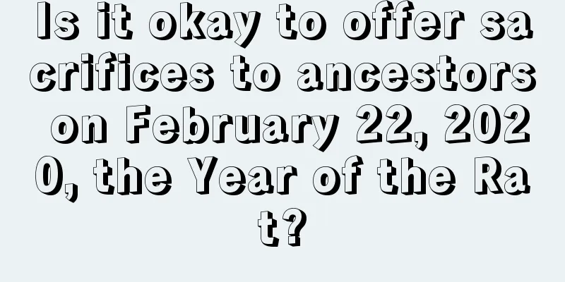 Is it okay to offer sacrifices to ancestors on February 22, 2020, the Year of the Rat?