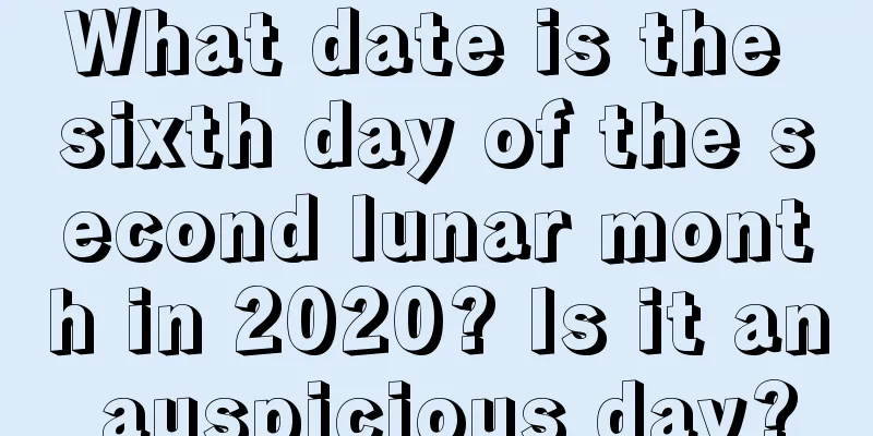 What date is the sixth day of the second lunar month in 2020? Is it an auspicious day?