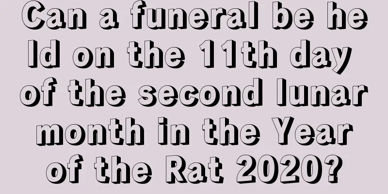 Can a funeral be held on the 11th day of the second lunar month in the Year of the Rat 2020?