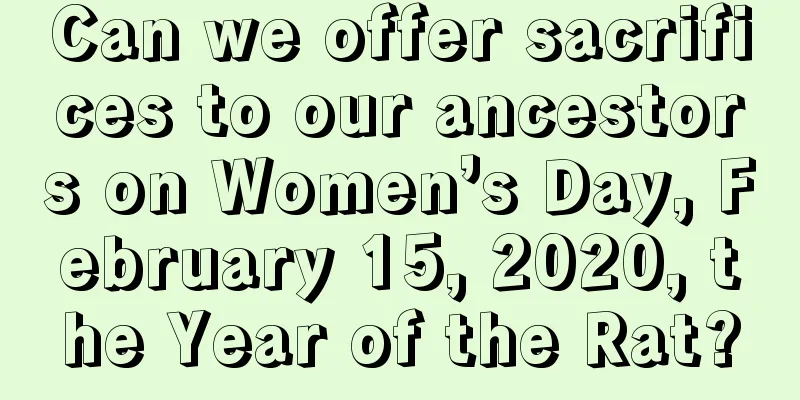 Can we offer sacrifices to our ancestors on Women’s Day, February 15, 2020, the Year of the Rat?