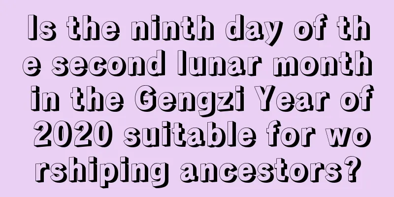 Is the ninth day of the second lunar month in the Gengzi Year of 2020 suitable for worshiping ancestors?