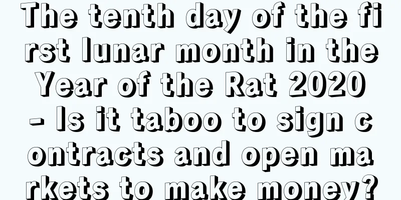 The tenth day of the first lunar month in the Year of the Rat 2020 - Is it taboo to sign contracts and open markets to make money?