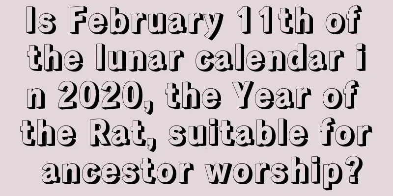 Is February 11th of the lunar calendar in 2020, the Year of the Rat, suitable for ancestor worship?