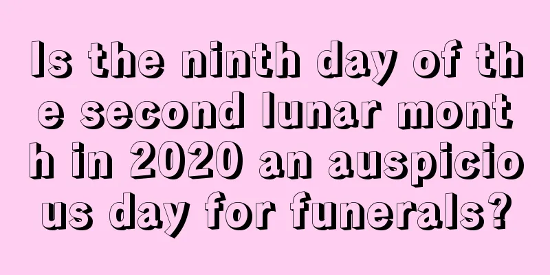 Is the ninth day of the second lunar month in 2020 an auspicious day for funerals?