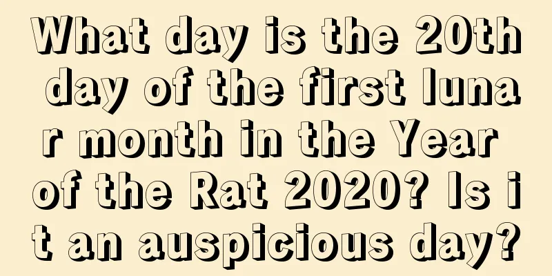 What day is the 20th day of the first lunar month in the Year of the Rat 2020? Is it an auspicious day?