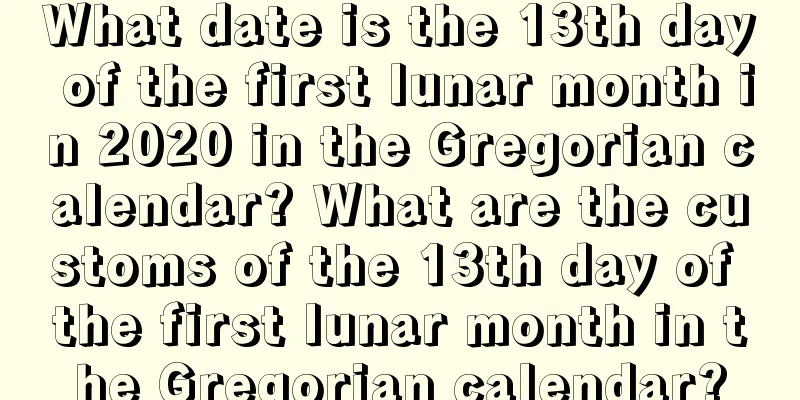What date is the 13th day of the first lunar month in 2020 in the Gregorian calendar? What are the customs of the 13th day of the first lunar month in the Gregorian calendar?